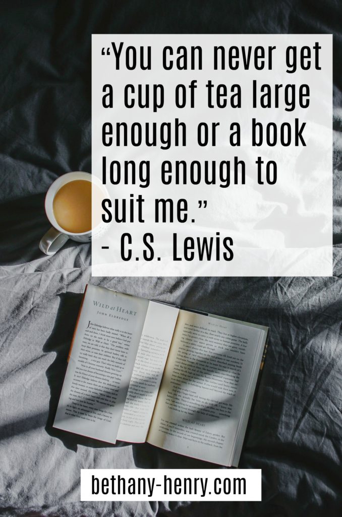 7. “You can never get a cup of tea large enough or a book long enough to suit me.” – C.S. Lewis